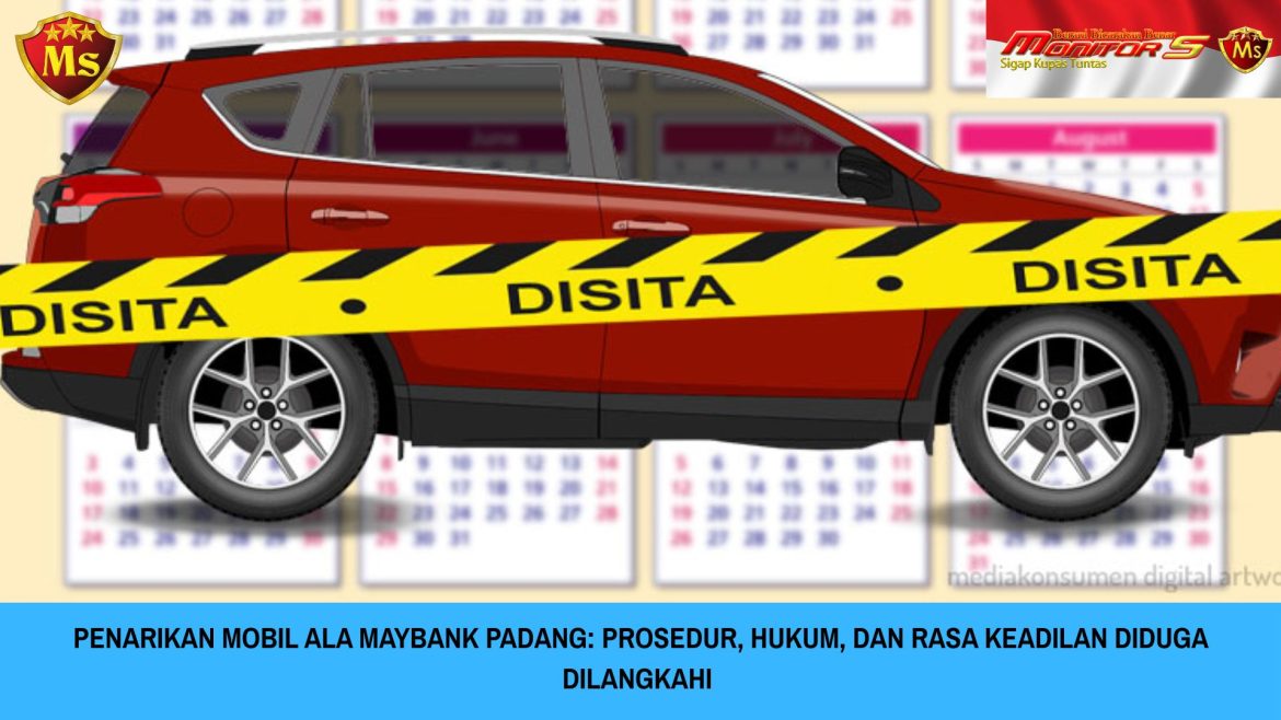 Penarikan Mobil Ala Maybank Padang: Prosedur, Hukum, dan Rasa Keadilan Diduga Dilangkahi